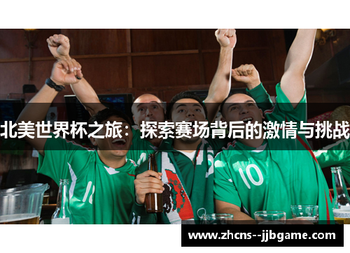 北美世界杯之旅:探索赛场背后的激情与挑战 北美世界杯之旅:探索赛场背后的激情与挑战