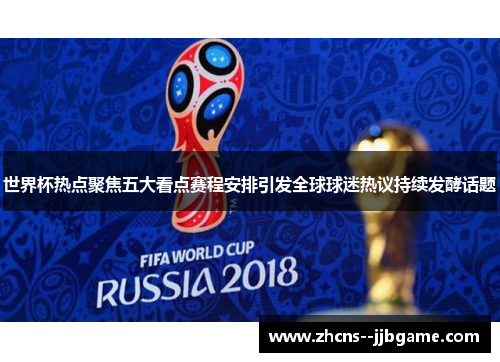 世界杯热点聚焦五大看点赛程安排引发全球球迷热议持续发酵话题 世界杯热点聚焦五大看点赛程安排引发全球球迷热议持续发酵话题